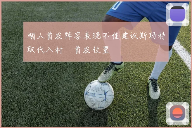 湖人首发阵容表现不佳建议斯玛特取代八村塁首发位置