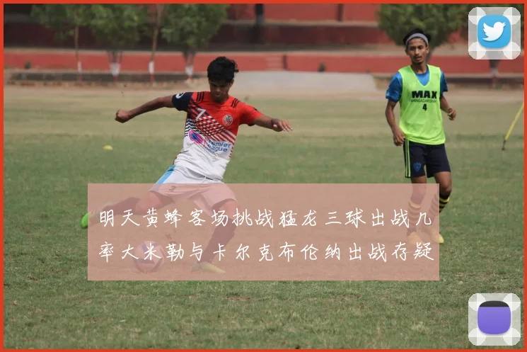 明天黄蜂客场挑战猛龙三球出战几率大米勒与卡尔克布伦纳出战存疑